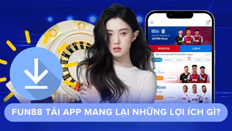 Fun88 tải app mang lại những lợi ích gì?