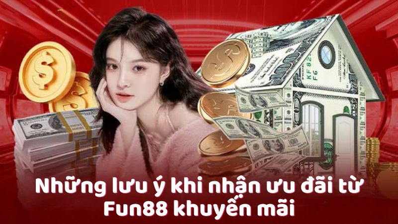 Những lưu ý khi nhận ưu đãi từ Fun88 khuyến mãi