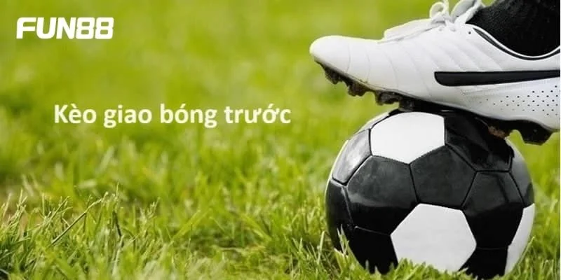 Kèo giao bóng trước là dạng kèo phụ được setup phổ biến tại Fun88.